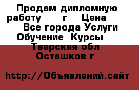 Продам дипломную работу 2017 г  › Цена ­ 5 000 - Все города Услуги » Обучение. Курсы   . Тверская обл.,Осташков г.